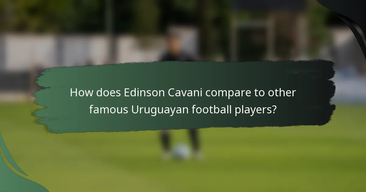 How does Edinson Cavani compare to other famous Uruguayan football players?