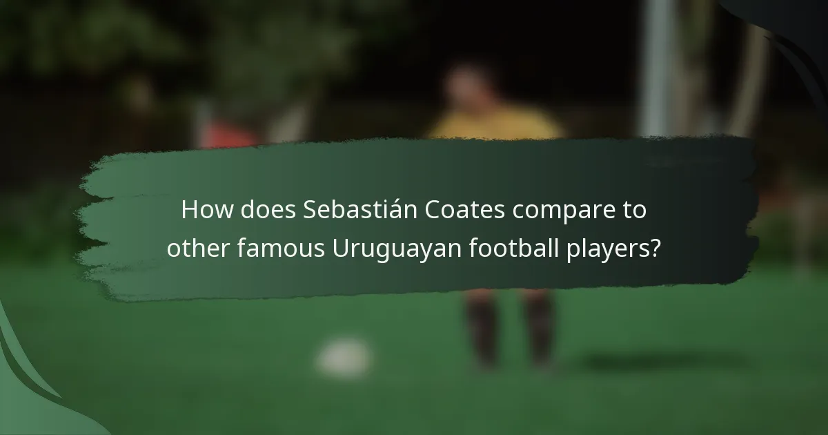 How does Sebastián Coates compare to other famous Uruguayan football players?