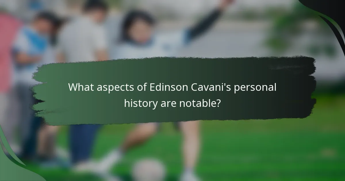 What aspects of Edinson Cavani's personal history are notable?