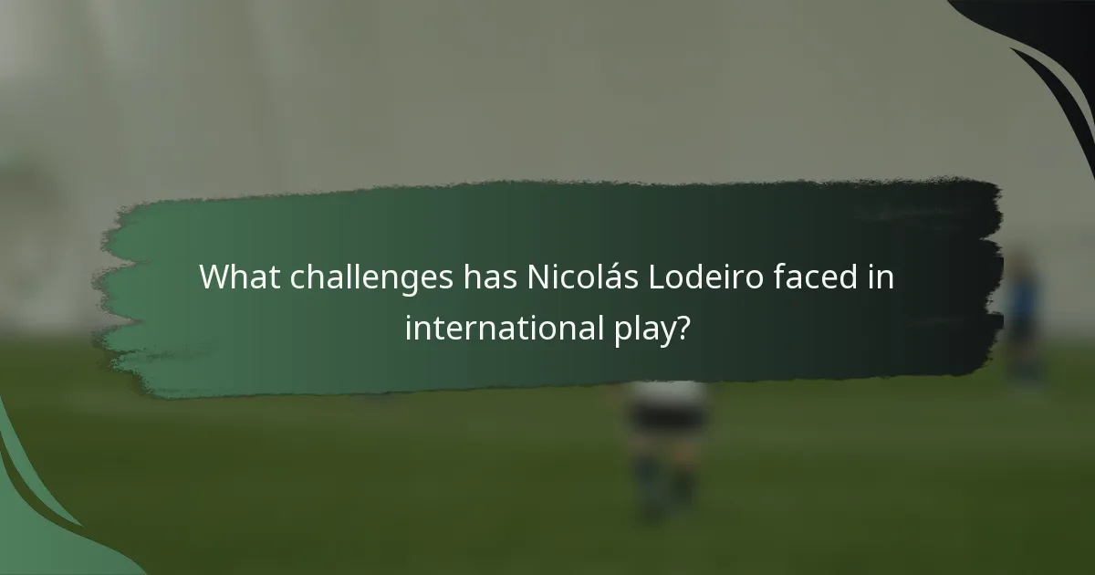 What challenges has Nicolás Lodeiro faced in international play?