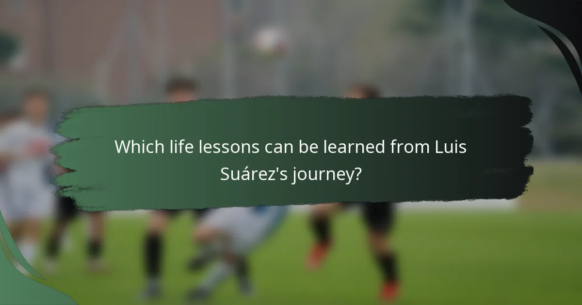 Which life lessons can be learned from Luis Suárez's journey?